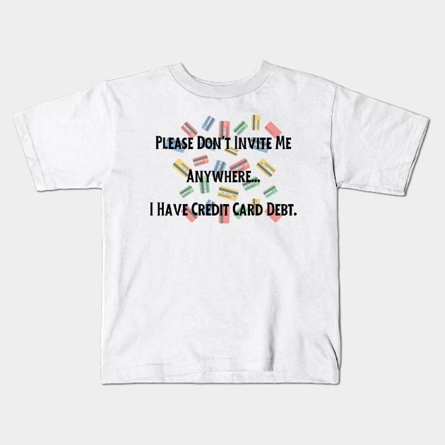 Credit Card Debt Humor Tee - "Please Don't Invite Me Anywhere..." Funny Statement Shirt, Casual Anti-Social Top, Birthday Gift for Friend Kids T-Shirt by TeeGeek Boutique